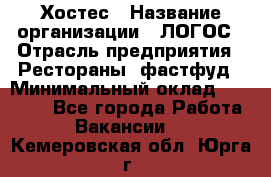 Хостес › Название организации ­ ЛОГОС › Отрасль предприятия ­ Рестораны, фастфуд › Минимальный оклад ­ 35 000 - Все города Работа » Вакансии   . Кемеровская обл.,Юрга г.